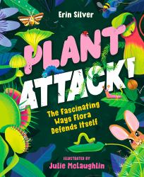 Plant Attack! : The Fascinating Ways Flora Defends Itself