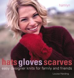 Hats Gloves Scarves : Easy Designer Knits for Family and Friends