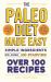 The Paleo Diet Made Easy : Simple Ingredients - No Junk, No Starving. over 100 Recipes