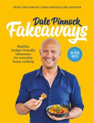 Dale Pinnock Fakeaways : Healthy, Budget-Friendly Takeaways for Everyday Homecooking