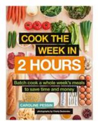 Cook the Week in 2 Hours : Batch Cook a Whole Week's Meals to Save Time and Money