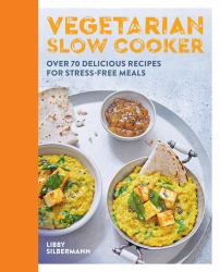 Vegetarian Slow Cooker : Over 70 Delicious Recipes for Stress-Free Meals