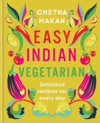 Easy Indian Vegetarian : Delicious Recipes for Every Day