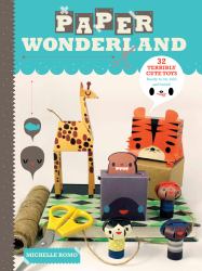 Paper Wonderland : 32 Terribly Cute Toys Ready to Cut, Fold and Build