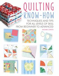 Quilting Know-How : Techniques and Tips for All Levels of Skill from Beginner to Advanced