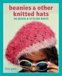 Beanies and Other Knitted Hats : 36 Quick and Stylish Knits