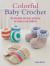 Colorful Baby Crochet : 35 Adorable and Easy Patterns for Babies and Toddlers