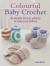 Colourful Baby Crochet : 35 Adorable and Easy Patterns for Babies and Toddlers