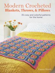 Modern Crocheted Blankets, Throws, and Pillows : 35 Cozy and Colorful Patterns for the Home