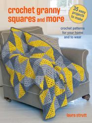 Crochet Granny Squares and More: 35 Easy Projects to Make : Crochet Patterns for Your Home and to Wear