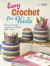 Easy Crochet for Kids : Get Your Kids Hooked on Crochet with These 35 Simple Projects to Make Together