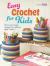 Easy Crochet for Kids : 35 Fun and Simple Projects for Children Aged 7 Years +