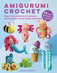 Amigurumi Crochet: 35 Easy Projects to Make : Super-Cute Patterns for Animals, Sea Creatures, Sweet Treats, and More