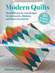 Modern Quilts: 25 Projects to Make : Beautiful Step-By-step Designs for Accessories, Blankets, and Home Decorations