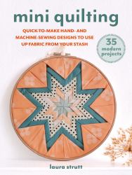 Mini Quilting: 35 Modern Projects : Quick-To-sew Designs to Use up Fabric from Your Stash