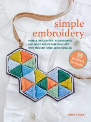 Simple Embroidery: 35 Projects to Make : Modern Hand-Sewn Designs for Clothing, Accessories, and Wall Art