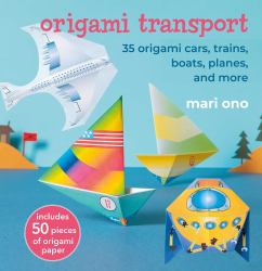 Origami Transport : 35 Origami Cars, Trains, Boats, Planes, and More