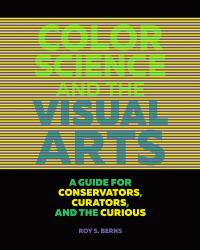 Color Science and the Visual Arts : A Guide for Conservators, Curators, and the Curious