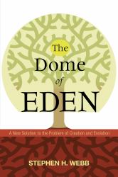 The Dome of Eden : A New Solution to the Problem of Creation and Evolution