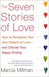 The Seven Stories of Love : How to Recognize Your Own Pattern of Love--And Choose Your Happy Ending