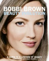 Bobbi Brown Beauty Evolution : A Guide to a Lifetime of Beauty