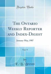 The Ontario Weekly Reporter and Index-Digest, Vol. 9 : January-May, 1907 (Classic Reprint)