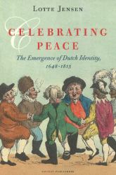 Celebrating Peace : The Emergence of Dutch Identity, 1648-1815