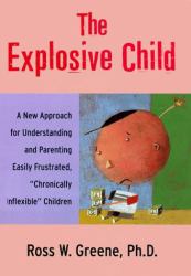 The Explosive Child : A New Approach for Understanding and Parenting Easily Frustrated, Chronically Inflexible Children