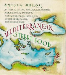 Mediterranean Street Food : Stories, Soups, Snacks, Sandwiches, Barbecues, Sweets, and More, from Europe, North Africa, and the Middle East