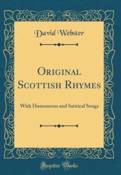 Original Scottish Rhymes : With Humourous and Satirical Songs (Classic Reprint)