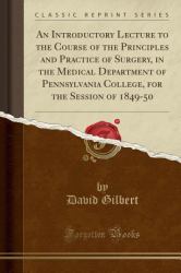 An Introductory Lecture to the Course of the Principles and Practice of Surgery, in the Medical Department of Pennsylvania College, for the Session of 1849-50 (Classic Reprint)