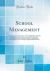 School Management : And the Principles and Practice of Teaching; with an Appendix Containing the Statutory Provisions of 1896 Relating to Continuation Classes, Duties of Teachers, Agreements, etc;, and the Courses of Study for High and Public Schools