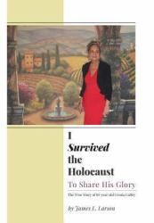 I Survived the Holocaust : To Share His Glory