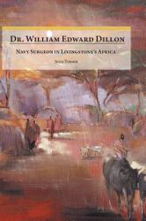 Dr. William Edward Dillon, Navy Surgeon in Livingstone's Africa