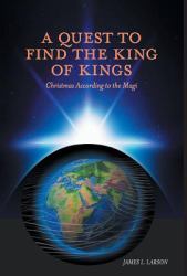 A Quest to Find the King of Kings - Christmas According to the Magi