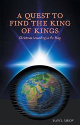 A Quest to Find the King of Kings - Christmas According to the Magi