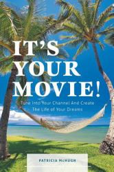 It's Your Movie! - Tune into Your Channel and Create the Life of Your Dreams