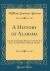 A History of Alabama : For Use in Schools, Based As to Its Earlier Parts on the Work of Albert J. Pickett (Classic Reprint)