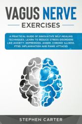 Vagus Nerve Exercises : A Practical Guide of Innovative Self-Healing Techniques. Learn to Reduce Stress Disorders Like Anxiety, Depression, Anger, Chronic Illness, PTSD, Inflammation and Panic Attacks