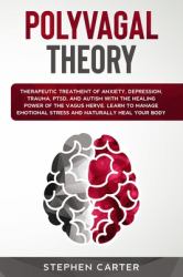 Polyvagal Theory : Therapeutic Treatment of Anxiety, Depression, Trauma, PTSD, and Autism with the Healing Power of the Vagus Nerve. Learn to Manage Emotional Stress and Naturally Heal Your Body