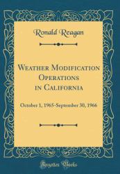 Weather Modification Operations in California : October 1, 1965-September 30, 1966 (Classic Reprint)