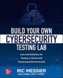 Build Your Own Cybersecurity Testing Lab: Low-Cost Solutions for Testing in Virtual and Cloud-based Environments