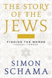 The Story of the Jews Volume One : Finding the Words 1000 BC-1492 AD