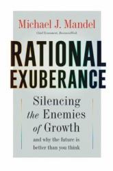 Rational Exuberance : Silencing the Enemies of Growth and Why the Future Is Better Than You Think