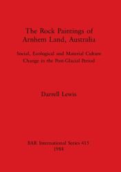 The Rock Paintings of Arnhem Land Australia : Social, Ecological and Material Culture Change in the Post-Glacial Period