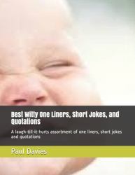 Best Witty One Liners, Short Jokes, and Quotations : A Laugh-Till-it-hurts Assortment of One Liners, Short Jokes and Quotations