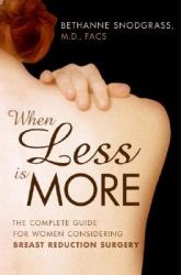 When Less Is More : The Complete Guide for Women Considering Breast Reduction Surgery