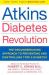 Atkins Diabetes Revolution : The Groundbreaking Approach to Preventing and Controlling Type 2 Diabetes