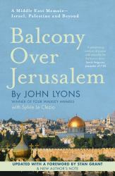 Balcony over Jerusalem : A Middle East Memoir - Israel, Palestine and Beyond