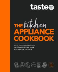 The Kitchen Appliance Cookbook: the Only Book You Need for Appliance Cooking from Australia's #1 Food Site Taste. com. au